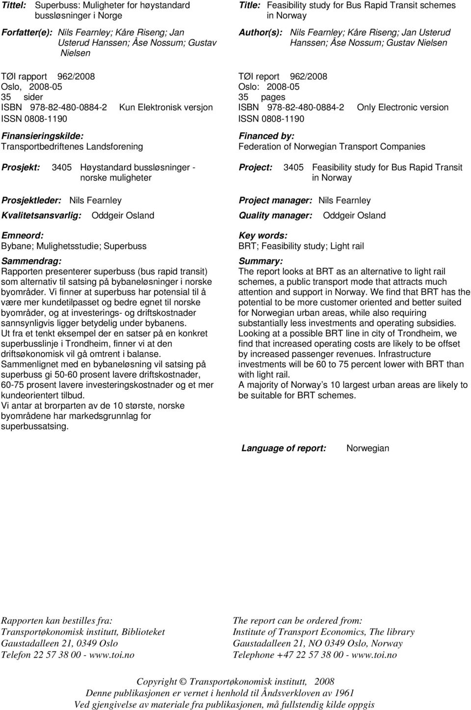 ISBN 978-82-480-0884-2 Kun Elektronisk versjon ISBN 978-82-480-0884-2 Only Electronic version ISSN 0808-1190 ISSN 0808-1190 Finansieringskilde: Transportbedriftenes Landsforening Financed by: