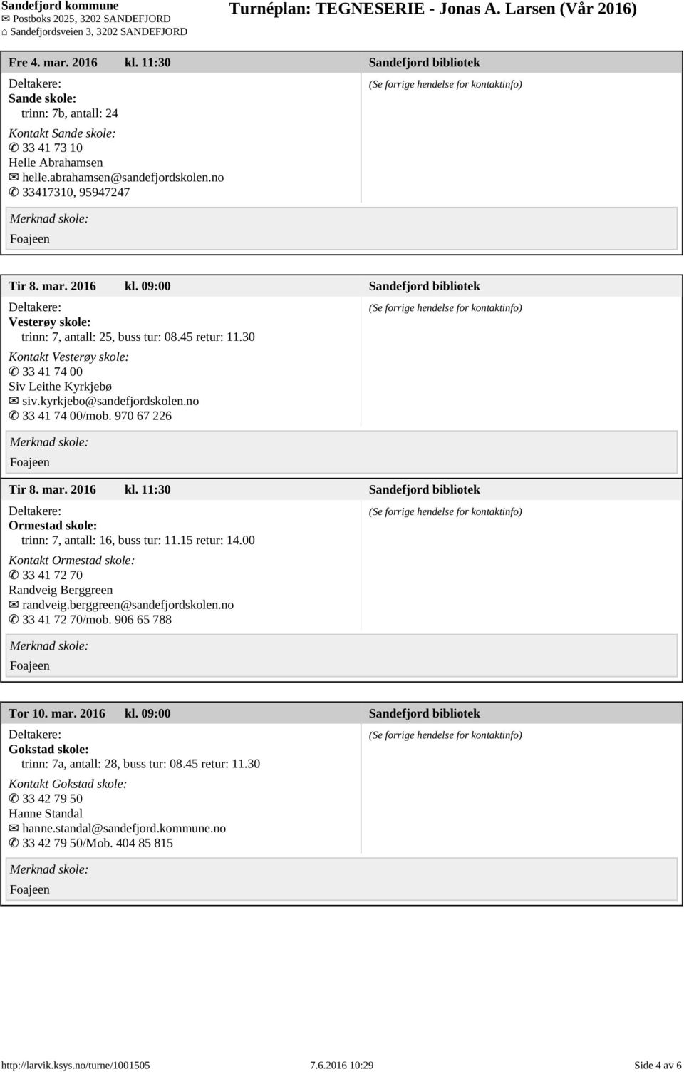 11:30 Sandefjord bibliotek Ormestad skole: trinn: 7, antall: 16, buss tur: 11.15 retur: 14.00 Kontakt Ormestad skole: 33 41 72 70 Randveig Berggreen randveig.berggreen@sandefjordskolen.