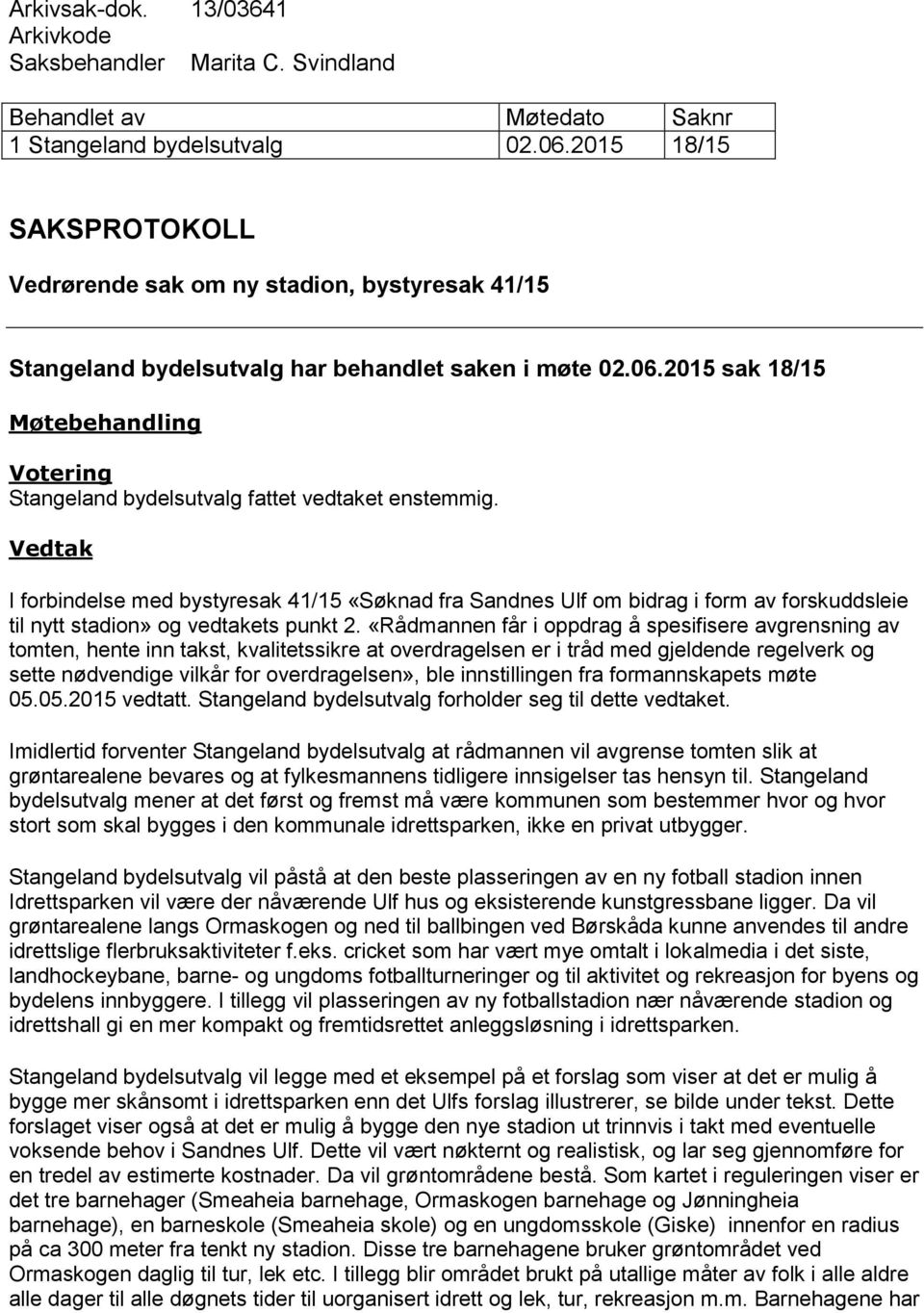 2015 sak 18/15 Møtebehandling Votering Stangeland bydelsutvalg fattet vedtaket enstemmig.