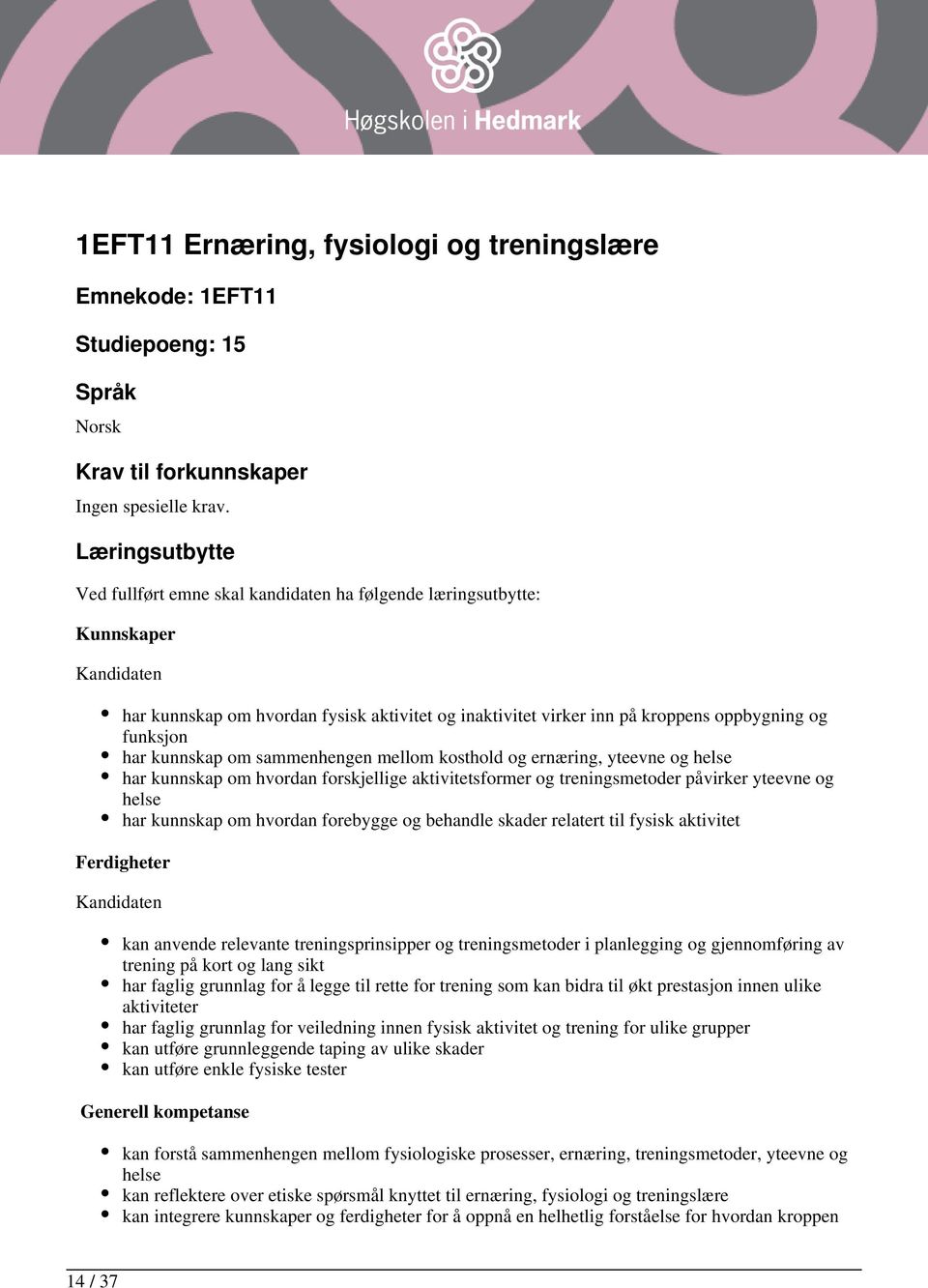 kunnskap om sammenhengen mellom kosthold og ernæring, yteevne og helse har kunnskap om hvordan forskjellige aktivitetsformer og treningsmetoder påvirker yteevne og helse har kunnskap om hvordan