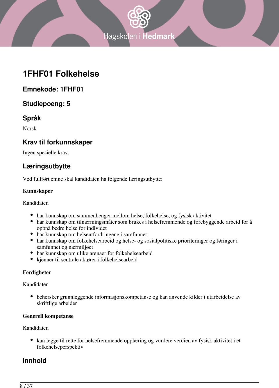 brukes i helsefremmende og forebyggende arbeid for å oppnå bedre helse for individet har kunnskap om helseutfordringene i samfunnet har kunnskap om folkehelsearbeid og helse- og sosialpolitiske