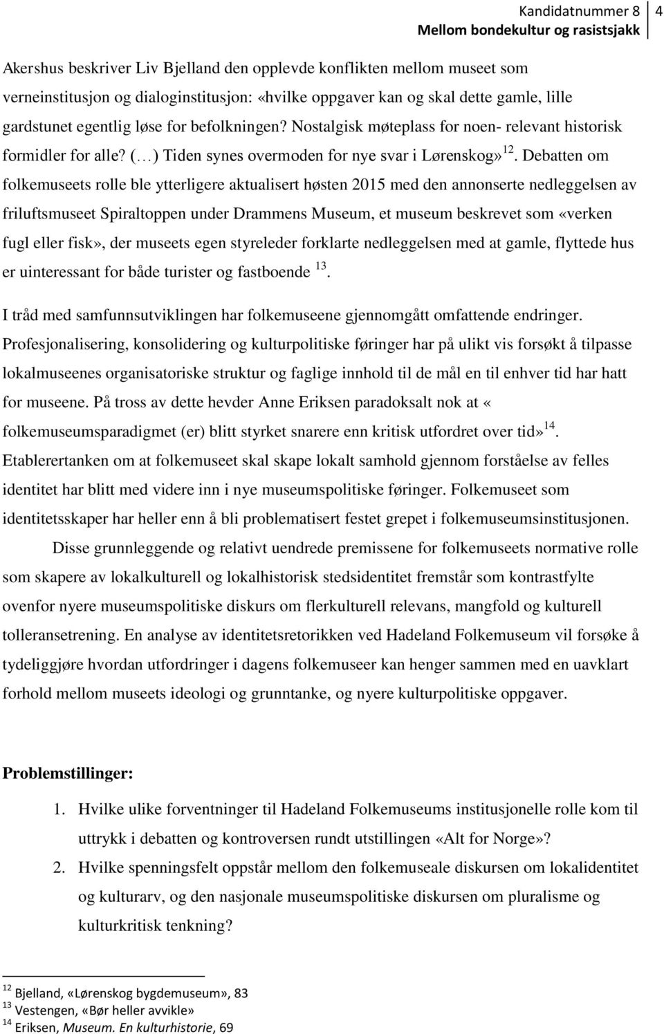Debatten om folkemuseets rolle ble ytterligere aktualisert høsten 2015 med den annonserte nedleggelsen av friluftsmuseet Spiraltoppen under Drammens Museum, et museum beskrevet som «verken fugl eller