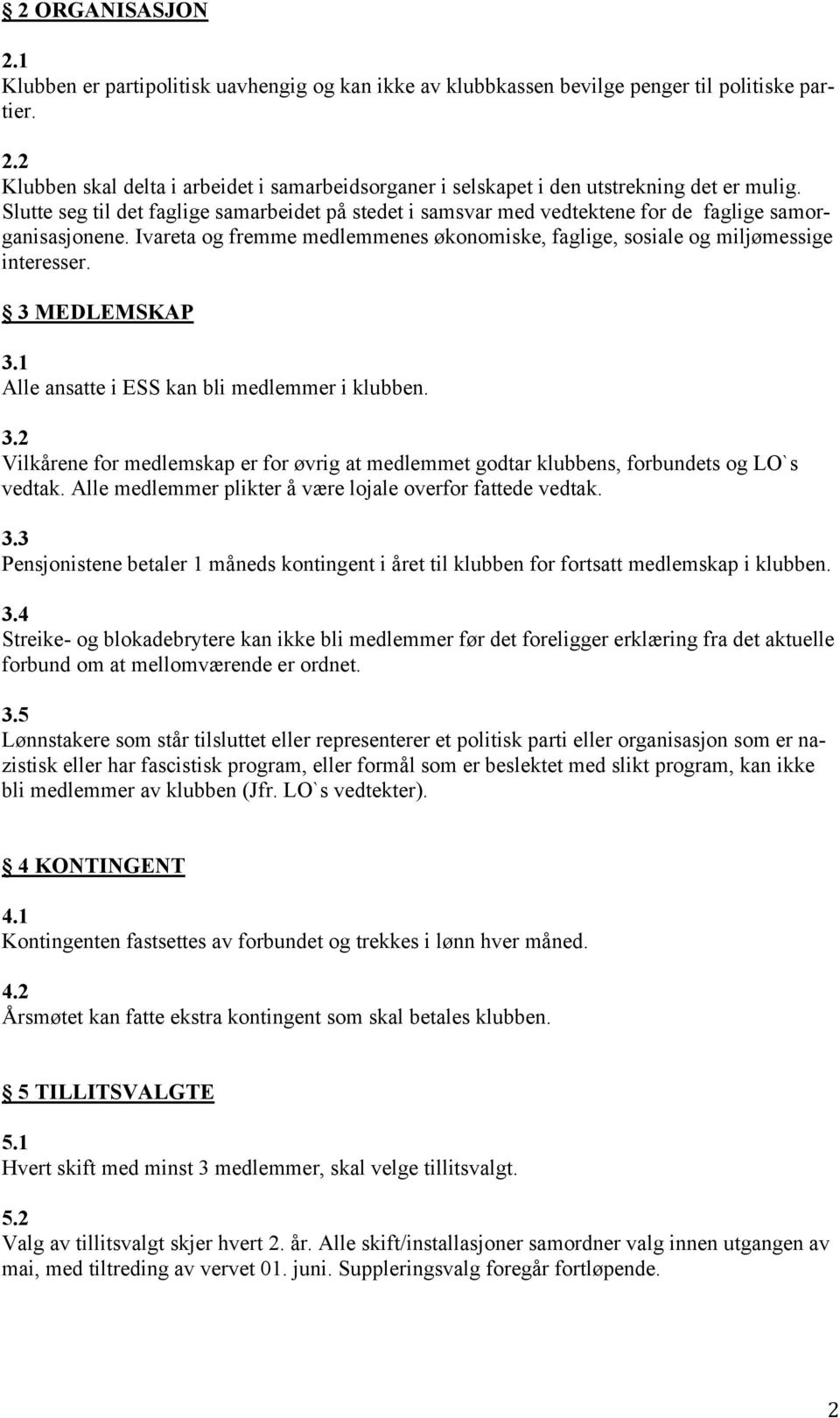 3 MEDLEMSKAP 3.1 Alle ansatte i ESS kan bli medlemmer i klubben. 3.2 Vilkårene for medlemskap er for øvrig at medlemmet godtar klubbens, forbundets og LO`s vedtak.