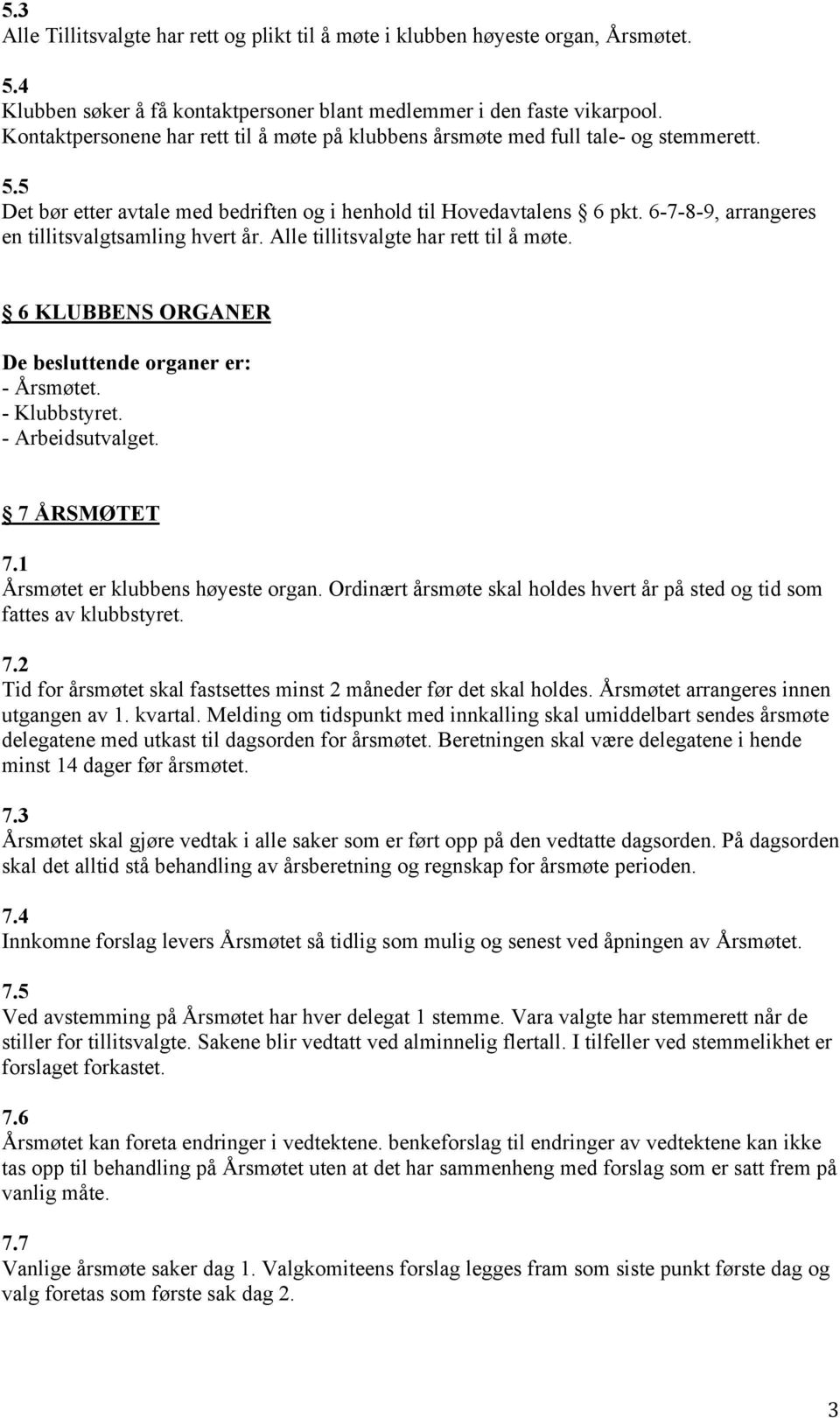 6-7-8-9, arrangeres en tillitsvalgtsamling hvert år. Alle tillitsvalgte har rett til å møte. 6 KLUBBENS ORGANER De besluttende organer er: - Årsmøtet. - Klubbstyret. - Arbeidsutvalget. 7 ÅRSMØTET 7.