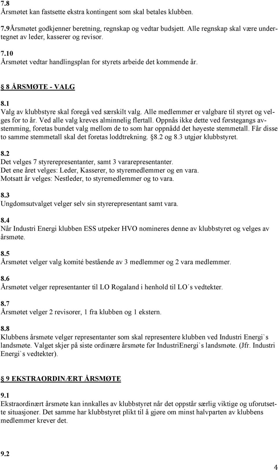 Alle medlemmer er valgbare til styret og velges for to år. Ved alle valg kreves alminnelig flertall.