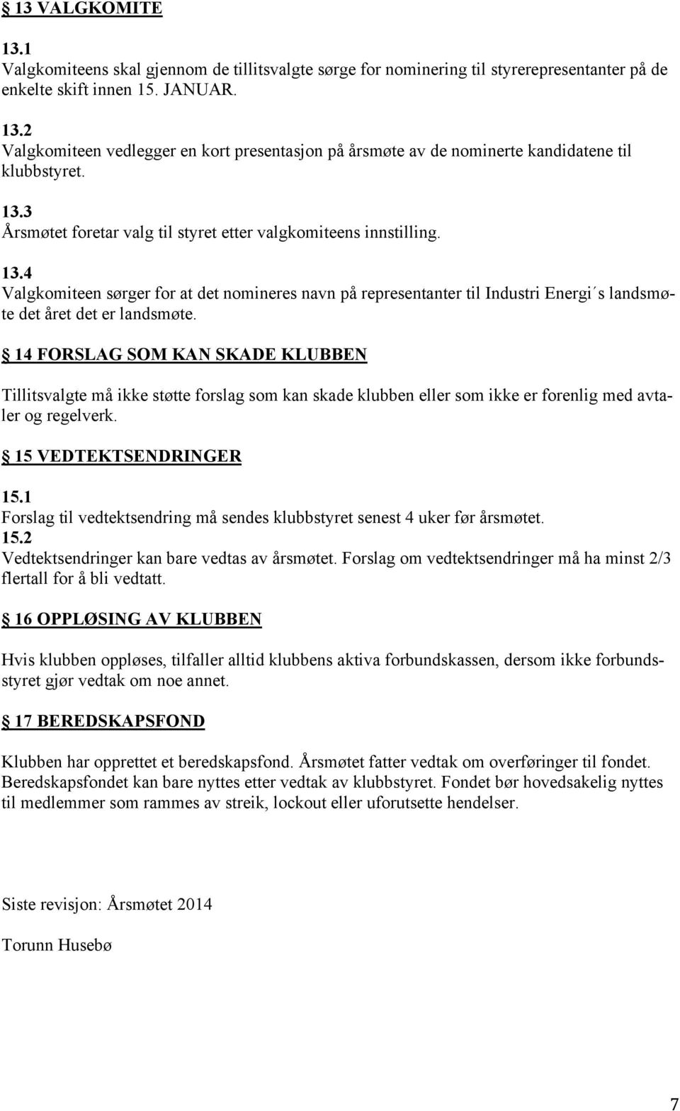 14 FORSLAG SOM KAN SKADE KLUBBEN Tillitsvalgte må ikke støtte forslag som kan skade klubben eller som ikke er forenlig med avtaler og regelverk. 15 VEDTEKTSENDRINGER 15.