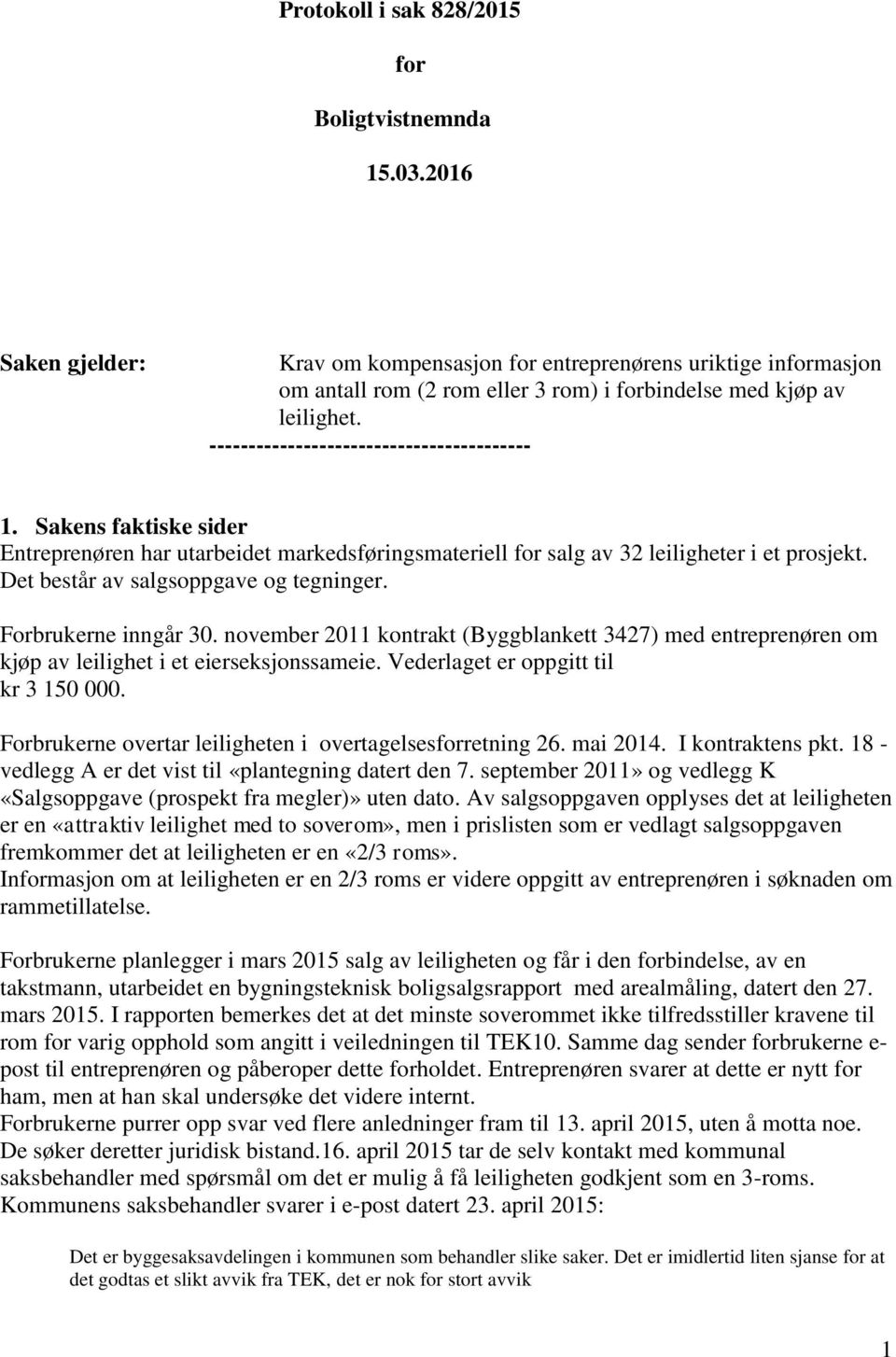 Sakens faktiske sider Entreprenøren har utarbeidet markedsføringsmateriell for salg av 32 leiligheter i et prosjekt. Det består av salgsoppgave og tegninger. Forbrukerne inngår 30.