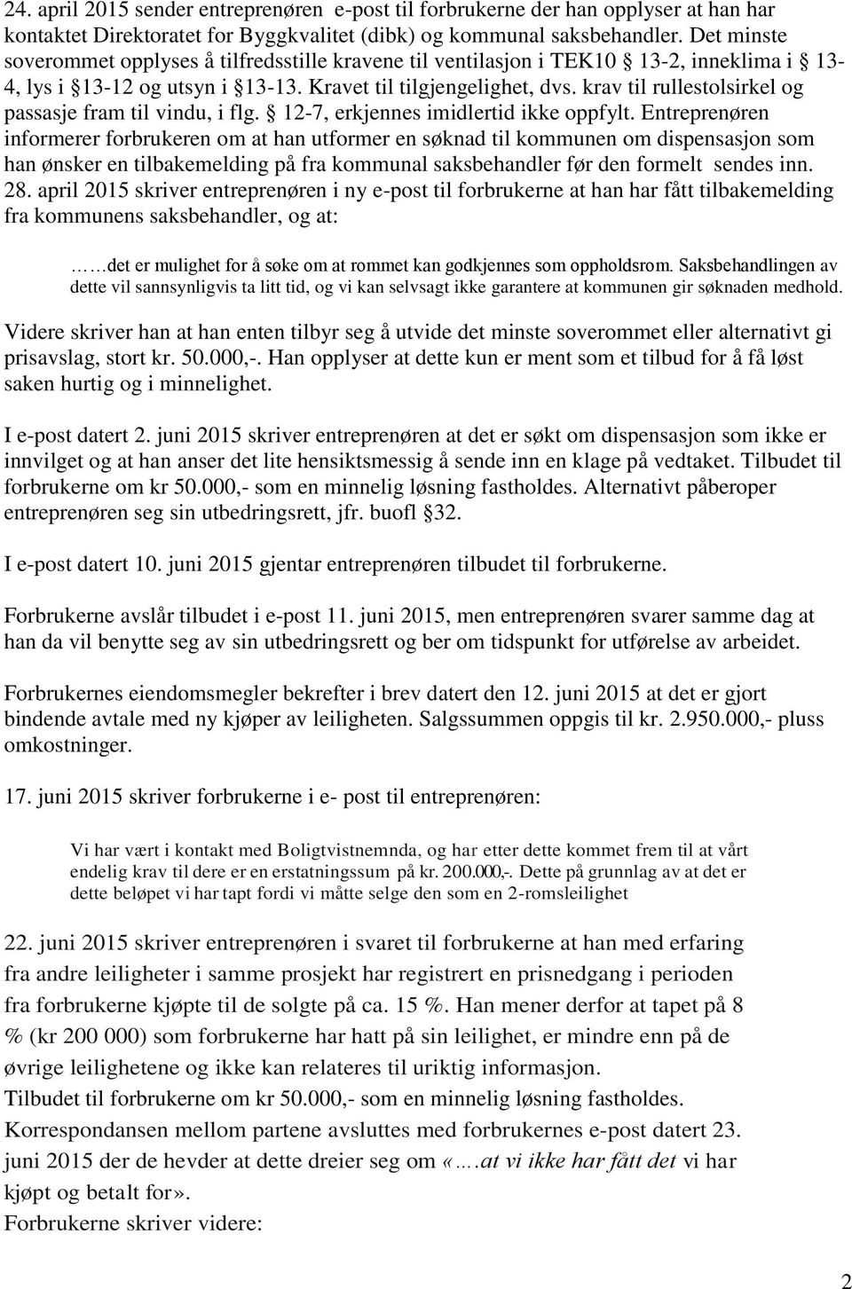 krav til rullestolsirkel og passasje fram til vindu, i flg. 12-7, erkjennes imidlertid ikke oppfylt.