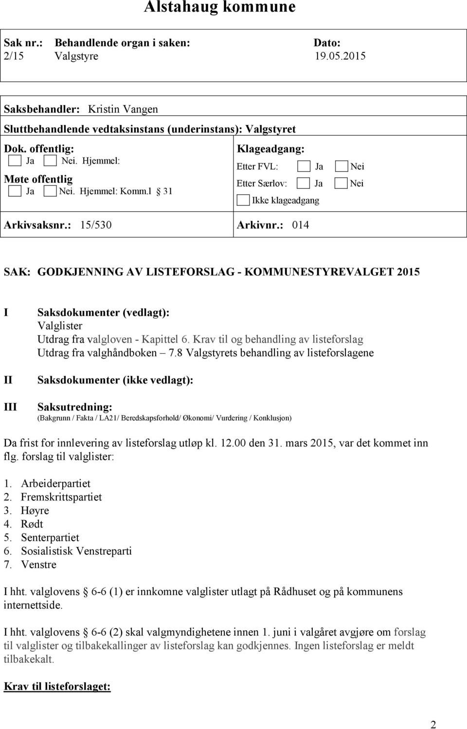 : 014 SAK: GODKJENNING AV LISTEFORSLAG - KOMMUNESTYREVALGET 2015 I II III Saksdokumenter (vedlagt): Valglister Utdrag fra valgloven - Kapittel 6.