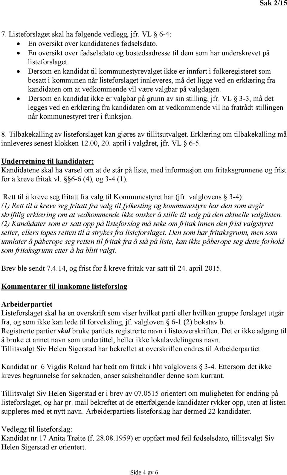 være valgbar på valgdagen. Dersom en kandidat ikke er valgbar på grunn av sin stilling, jfr.