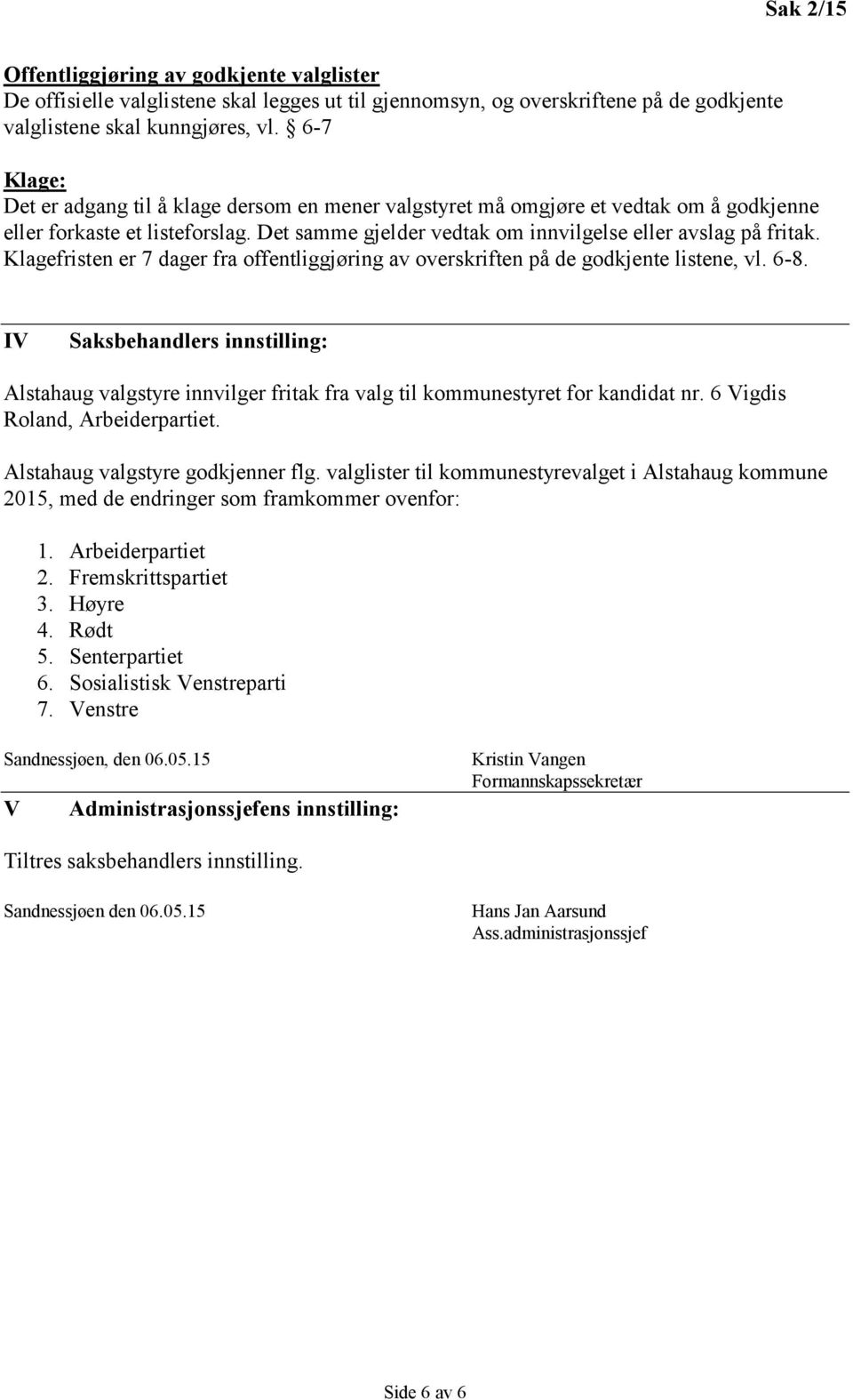 Klagefristen er 7 dager fra offentliggjøring av overskriften på de godkjente listene, vl. 6-8.