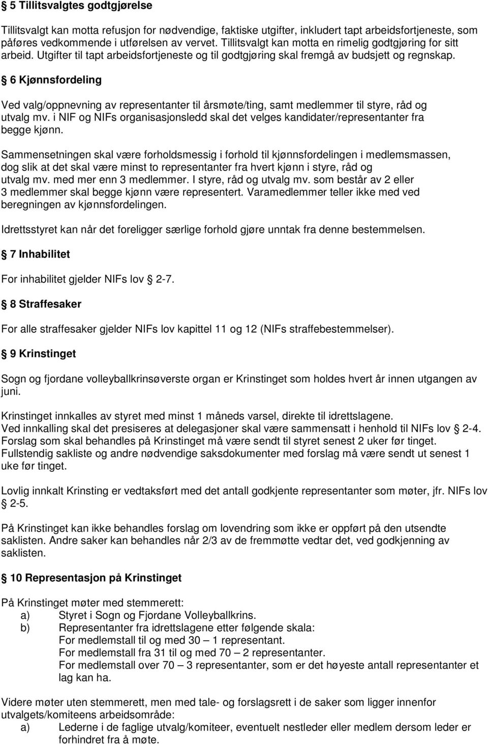 6 Kjønnsfordeling Ved valg/oppnevning av representanter til årsmøte/ting, samt medlemmer til styre, råd og utvalg mv.