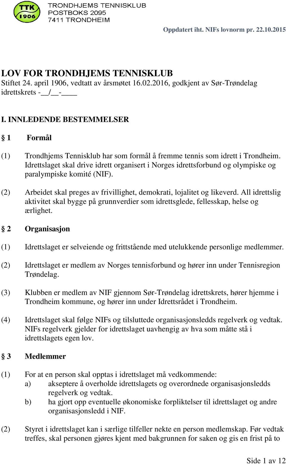 Idrettslaget skal drive idrett organisert i Norges idrettsforbund og olympiske og paralympiske komité (NIF). (2) Arbeidet skal preges av frivillighet, demokrati, lojalitet og likeverd.