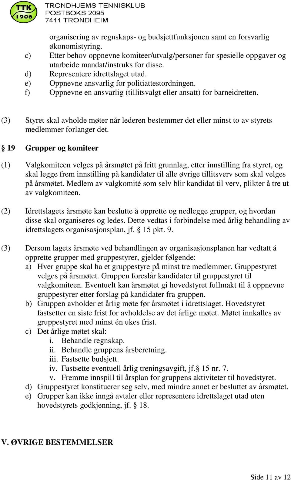 (3) Styret skal avholde møter når lederen bestemmer det eller minst to av styrets medlemmer forlanger det.