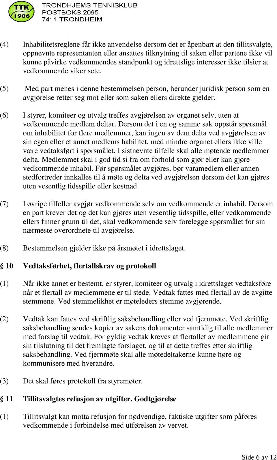 (5) Med part menes i denne bestemmelsen person, herunder juridisk person som en avgjørelse retter seg mot eller som saken ellers direkte gjelder.