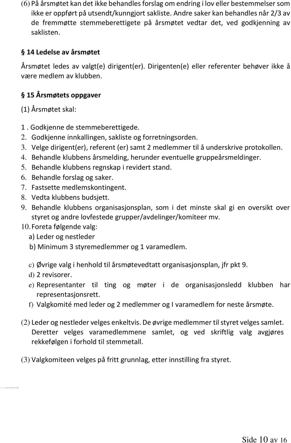 Dirigenten(e) eller referenter behøver ikke å være medlem av klubben. 15 Årsmøtets oppgaver (1) Årsmøtet skal: 1. Godkjenne de stemmeberettigede. 2.