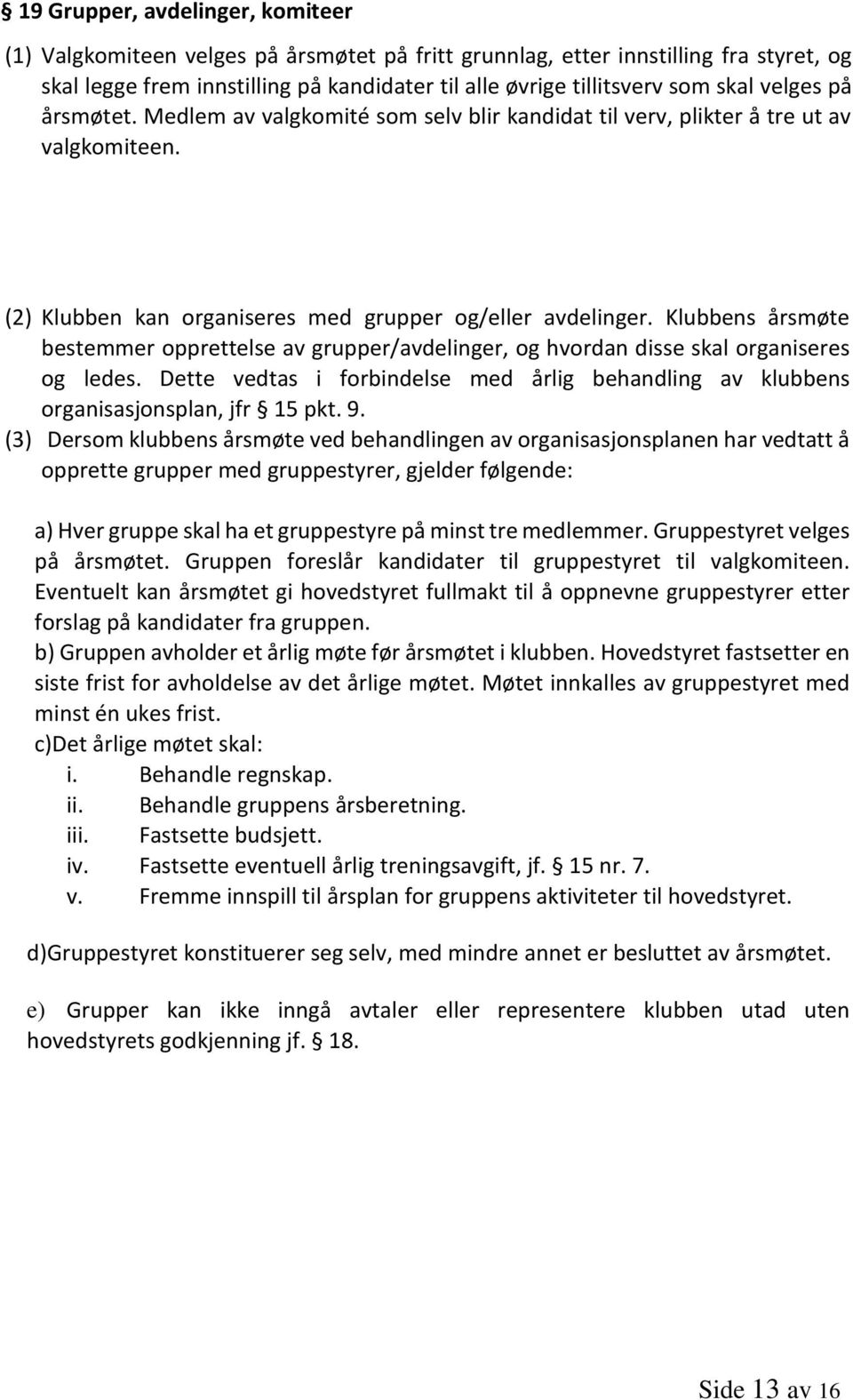 Klubbens årsmøte bestemmer opprettelse av grupper/avdelinger, og hvordan disse skal organiseres og ledes. Dette vedtas i forbindelse med årlig behandling av klubbens organisasjonsplan, jfr 15 pkt. 9.