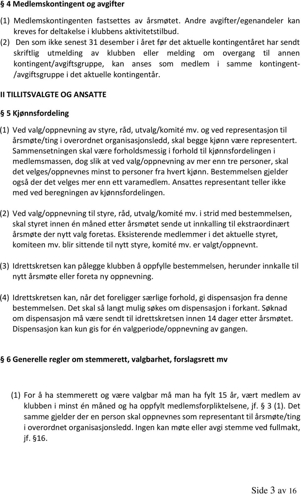 i samme kontingent- /avgiftsgruppe i det aktuelle kontingentår. II TILLITSVALGTE OG ANSATTE 5 Kjønnsfordeling (1) Ved valg/oppnevning av styre, råd, utvalg/komité mv.