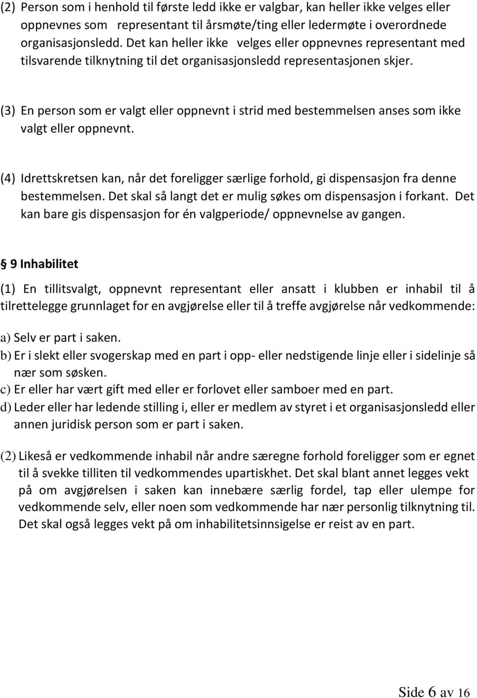 (3) En person som er valgt eller oppnevnt i strid med bestemmelsen anses som ikke valgt eller oppnevnt.