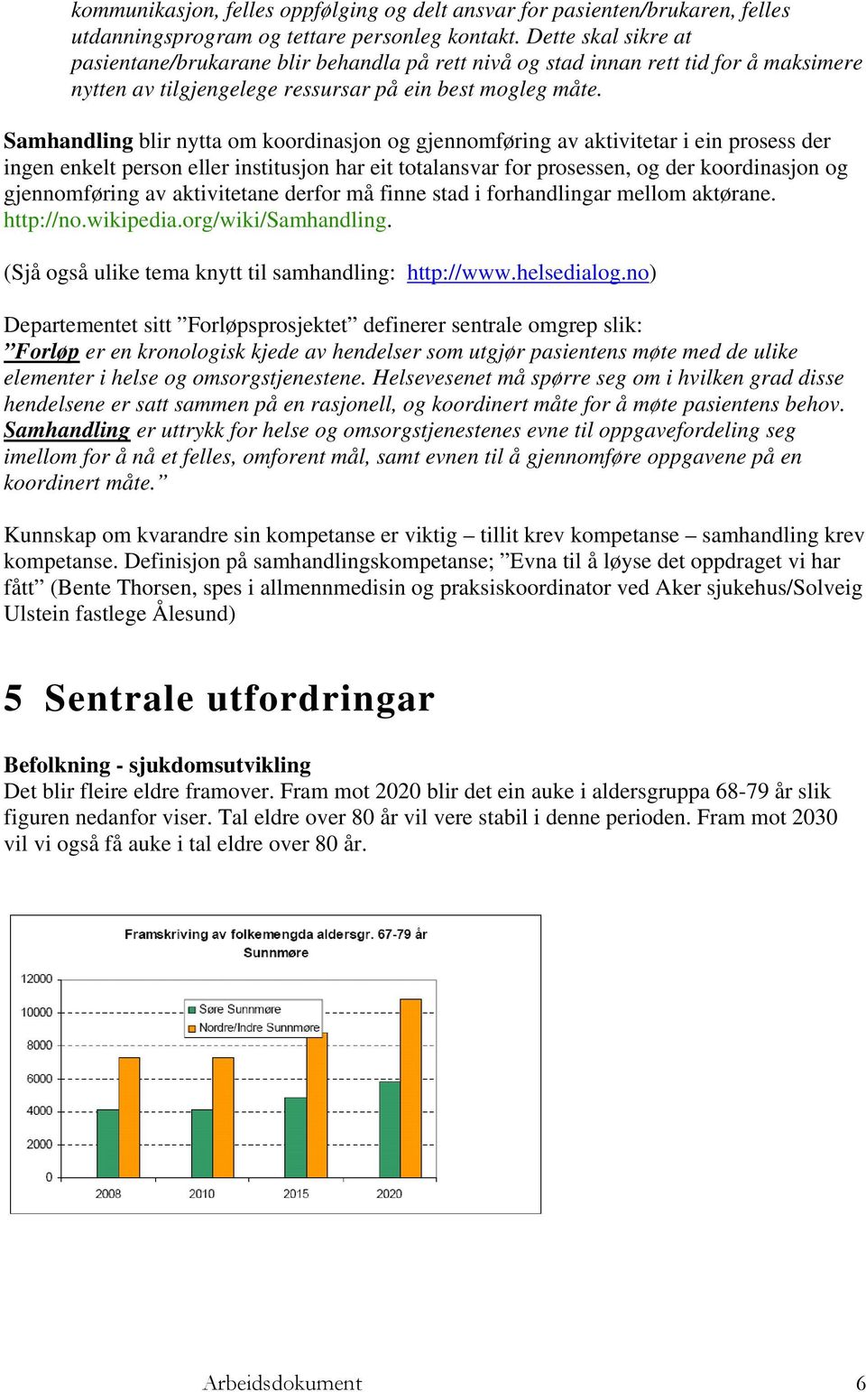 Samhandling blir nytta om koordinasjon og gjennomføring av aktivitetar i ein prosess der ingen enkelt person eller institusjon har eit totalansvar for prosessen, og der koordinasjon og gjennomføring