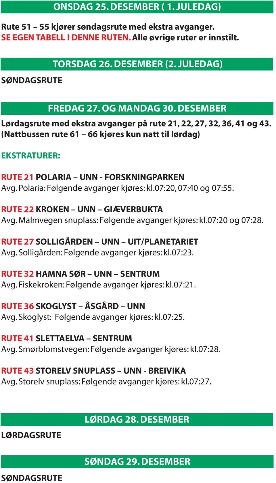 DESEMBER RUTE 21 POLARIA UNN - FORSKNINGPARKEN Avg. Polaria: Følgende avganger kjøres: kl.07:20, 07:40 og 07:55. RUTE 22 KROKEN UNN GIÆVERBUKTA Avg. Malmvegen snuplass: Følgende avganger kjøres: kl.