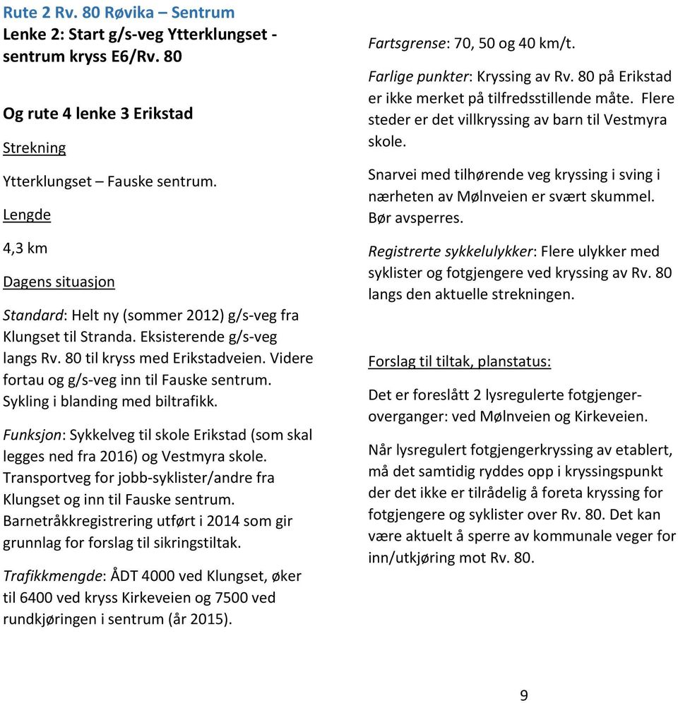 Videre fortau og g/s veg inn til Fauske sentrum. Sykling i blanding med biltrafikk. Funksjon: Sykkelveg til skole Erikstad (som skal legges ned fra 2016) og Vestmyra skole.