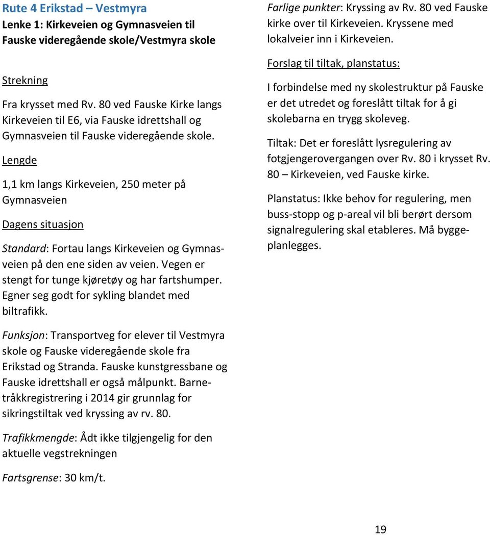 Lengde 1,1 km langs Kirkeveien, 250 meter på Gymnasveien Dagens situasjon Standard: Fortau langs Kirkeveien og Gymnasveien på den ene siden av veien.