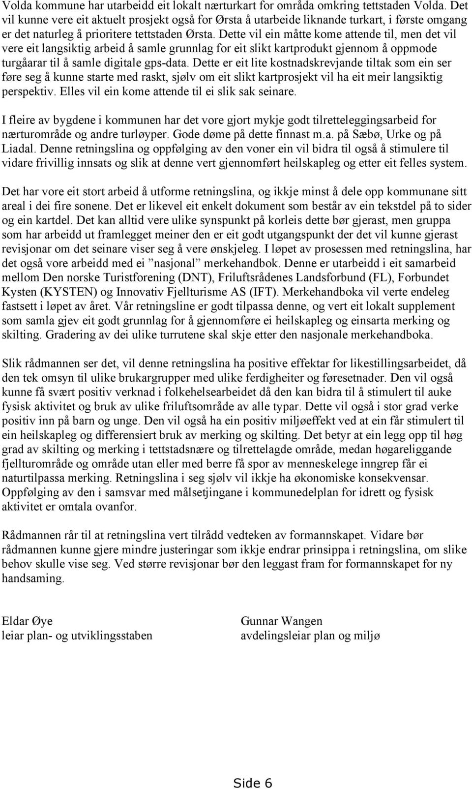 Dette vil ein måtte kome attende til, men det vil vere eit langsiktig arbeid å samle grunnlag for eit slikt kartprodukt gjennom å oppmode turgåarar til å samle digitale gps-data.