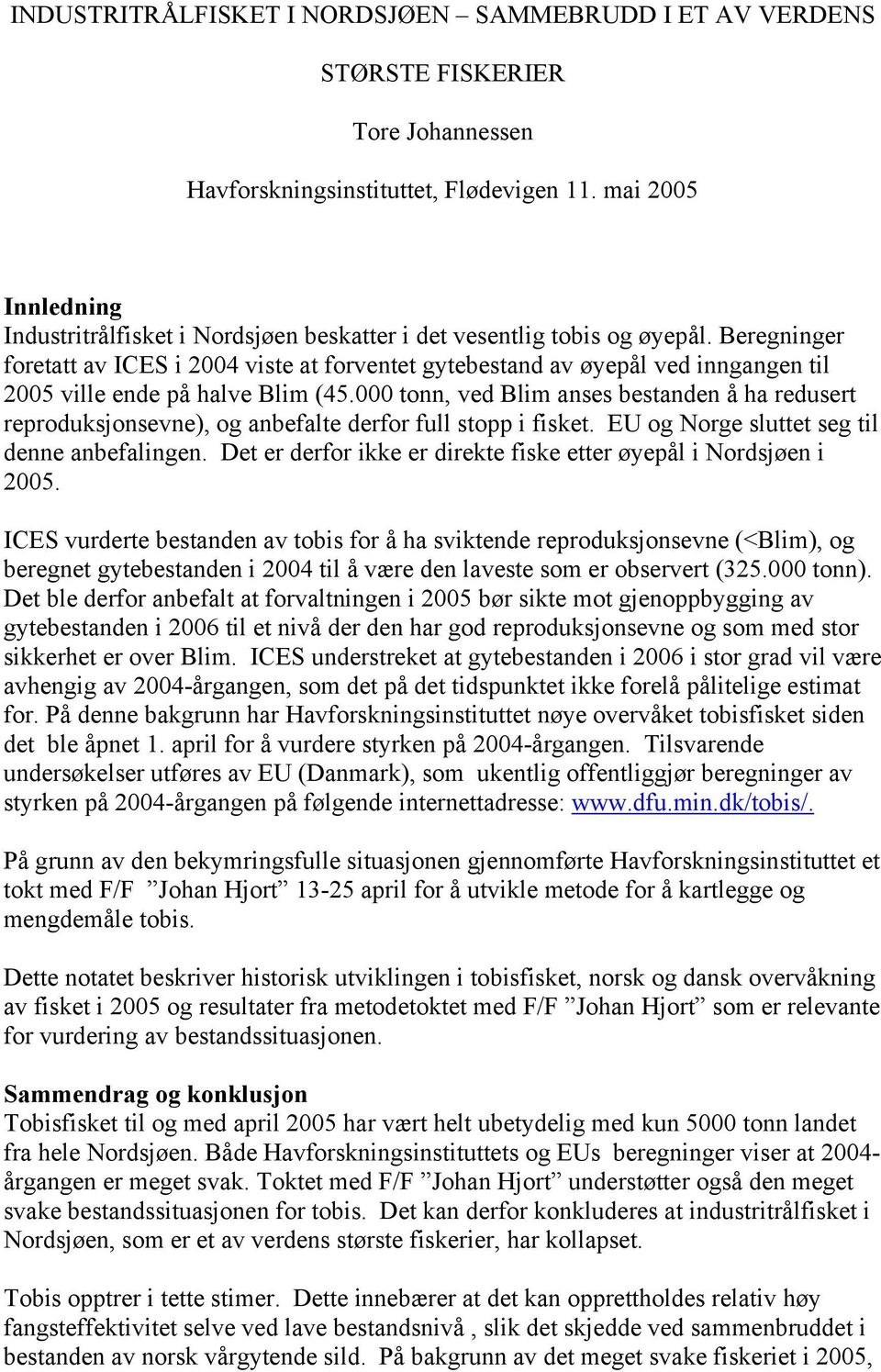 Beregninger foretatt av ICES i 2004 viste at forventet gytebestand av øyepål ved inngangen til 2005 ville ende på halve Blim (45.