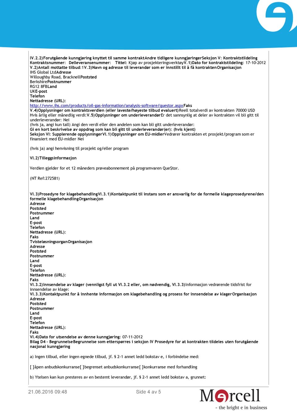 3)navn og adresse til leverandør som er innstillt til å få kontraktenorganisasjon IHS Global Ltd Willoughby Road, Bracknell Berkshire RG12 8FB UK http://www.ihs.