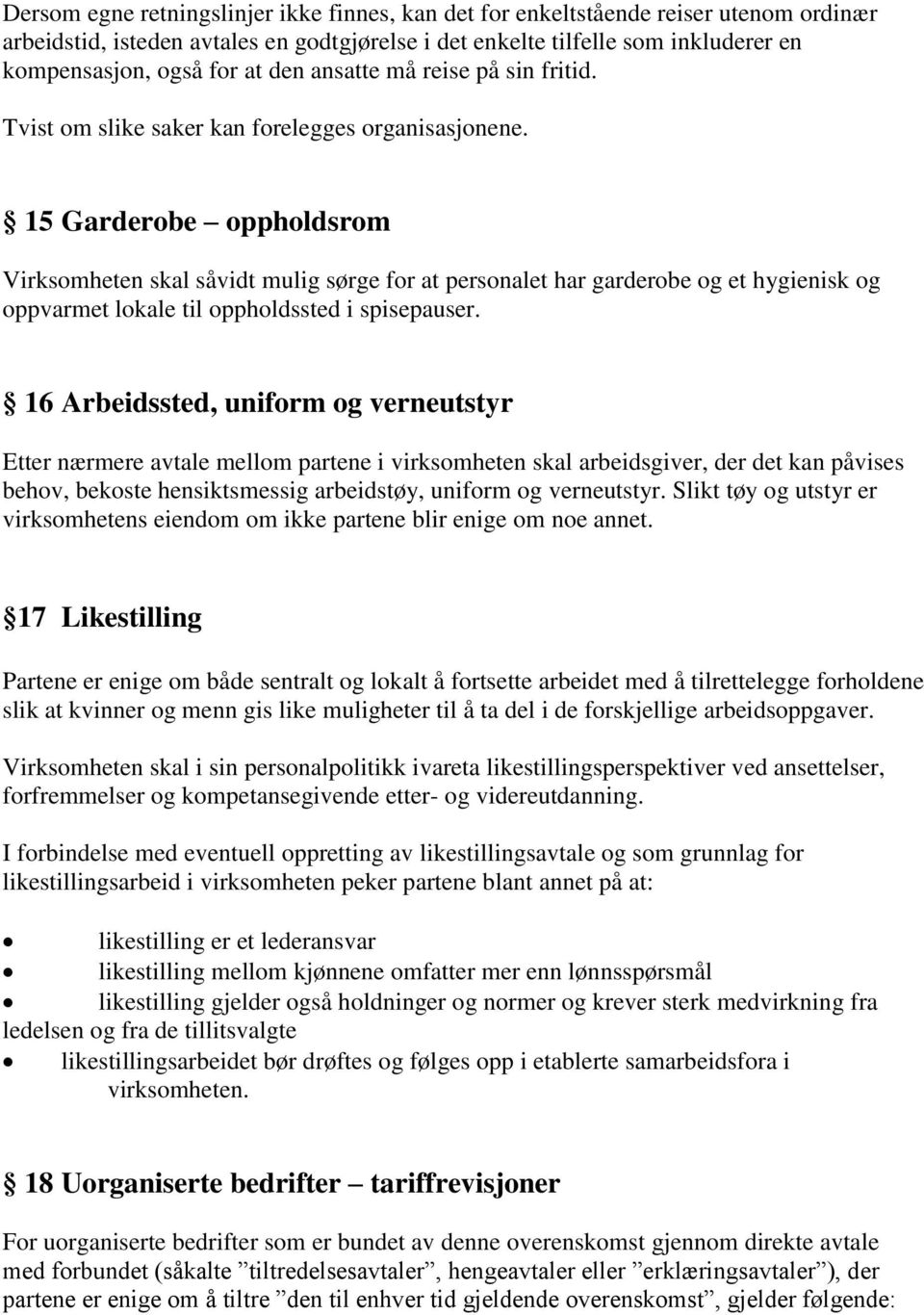 15 Garderobe oppholdsrom Virksomheten skal såvidt mulig sørge for at personalet har garderobe og et hygienisk og oppvarmet lokale til oppholdssted i spisepauser.