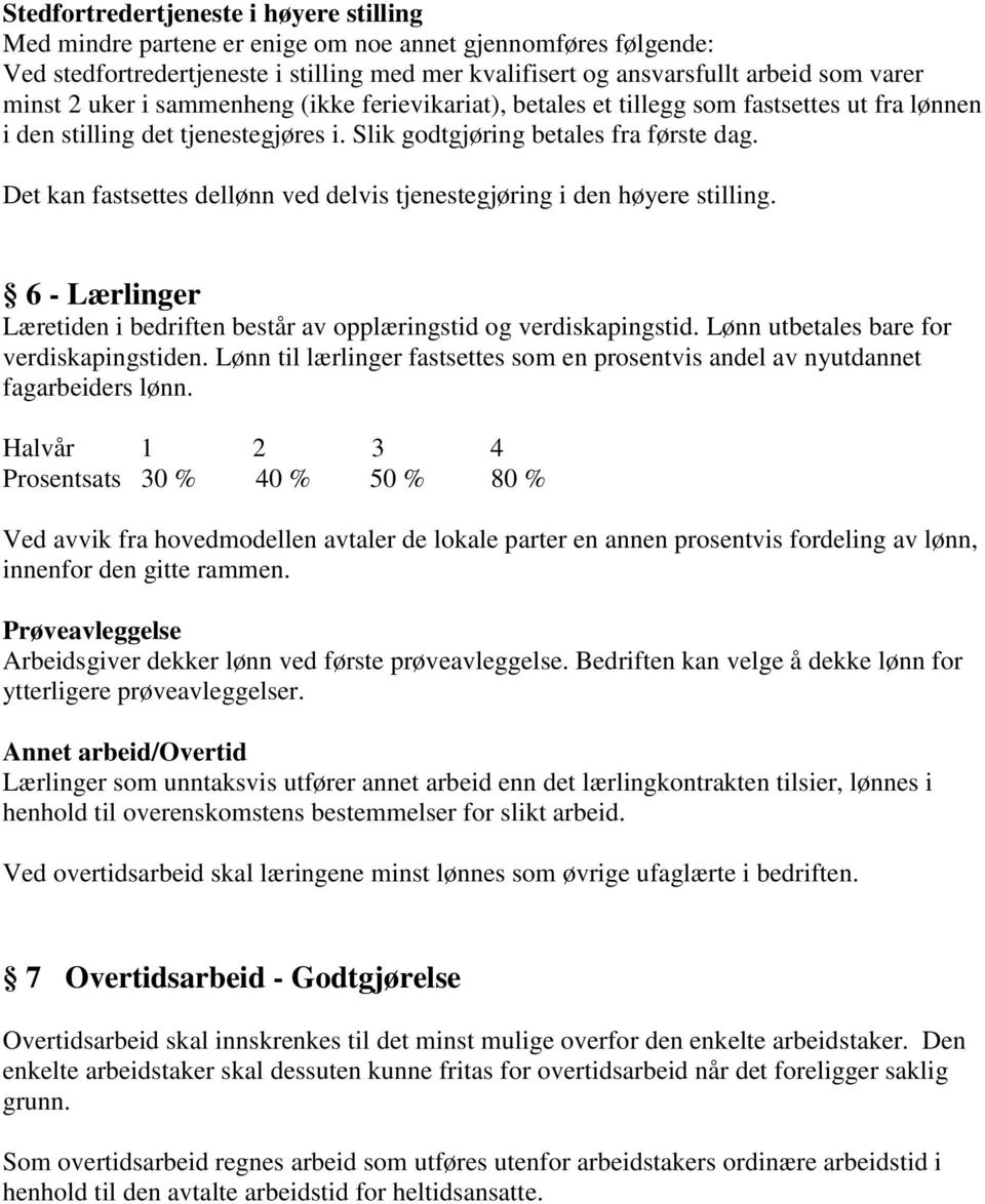 Det kan fastsettes dellønn ved delvis tjenestegjøring i den høyere stilling. 6 - Lærlinger Læretiden i bedriften består av opplæringstid og verdiskapingstid.