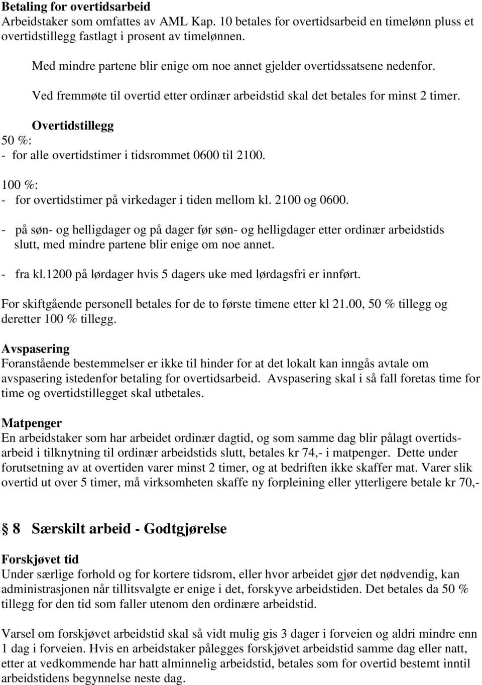 Overtidstillegg 50 %: - for alle overtidstimer i tidsrommet 0600 til 2100. 100 %: - for overtidstimer på virkedager i tiden mellom kl. 2100 og 0600.