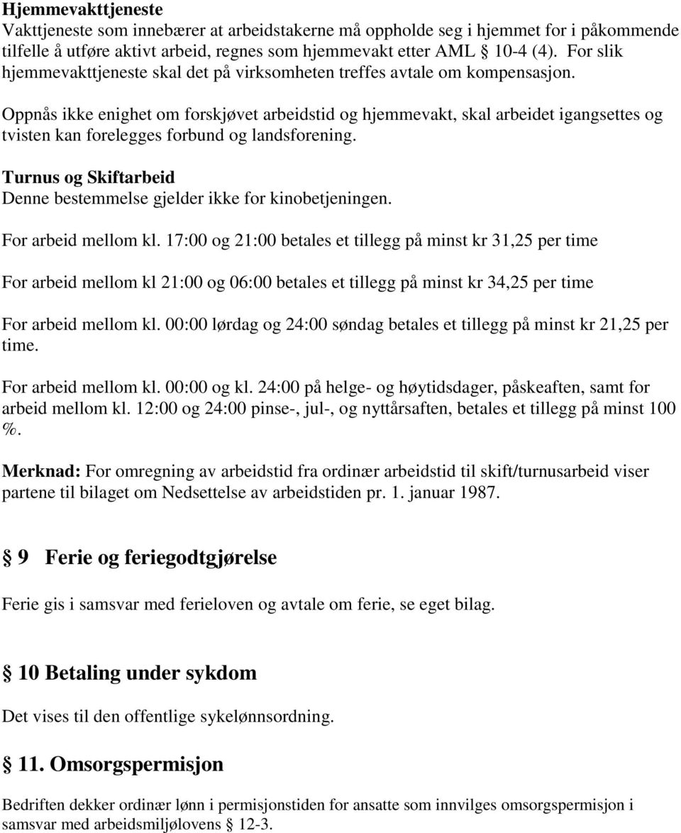 Oppnås ikke enighet om forskjøvet arbeidstid og hjemmevakt, skal arbeidet igangsettes og tvisten kan forelegges forbund og landsforening.