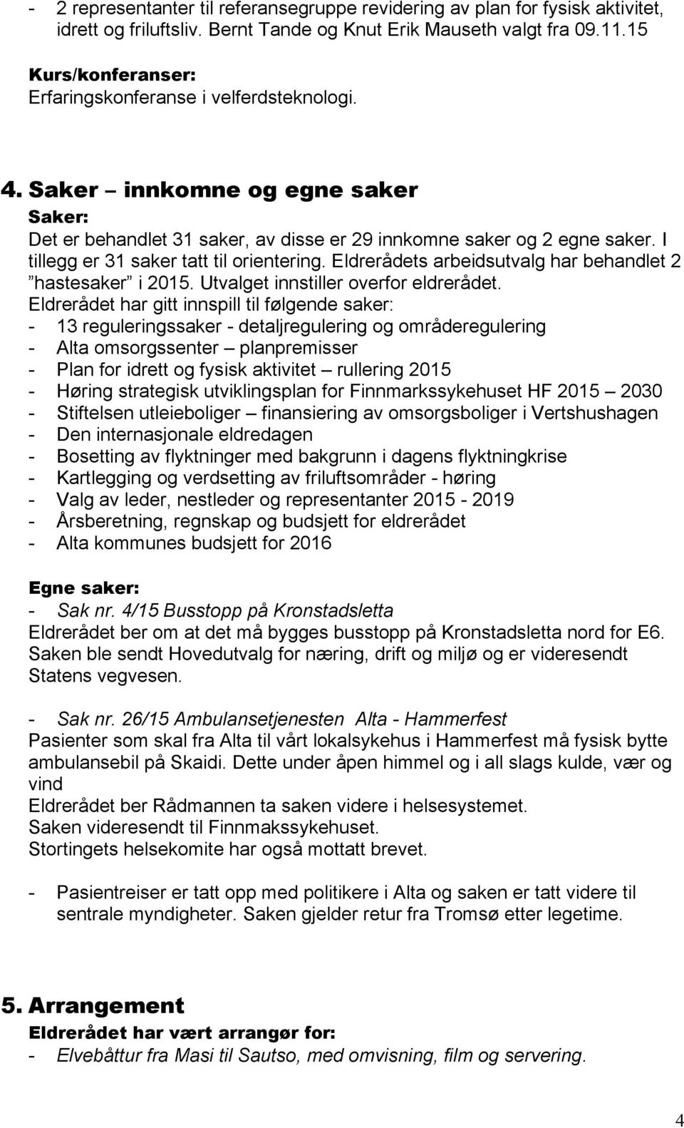 I tillegg er 31 saker tatt til orientering. Eldrerådets arbeidsutvalg har behandlet 2 hastesaker i 2015. Utvalget innstiller overfor eldrerådet.