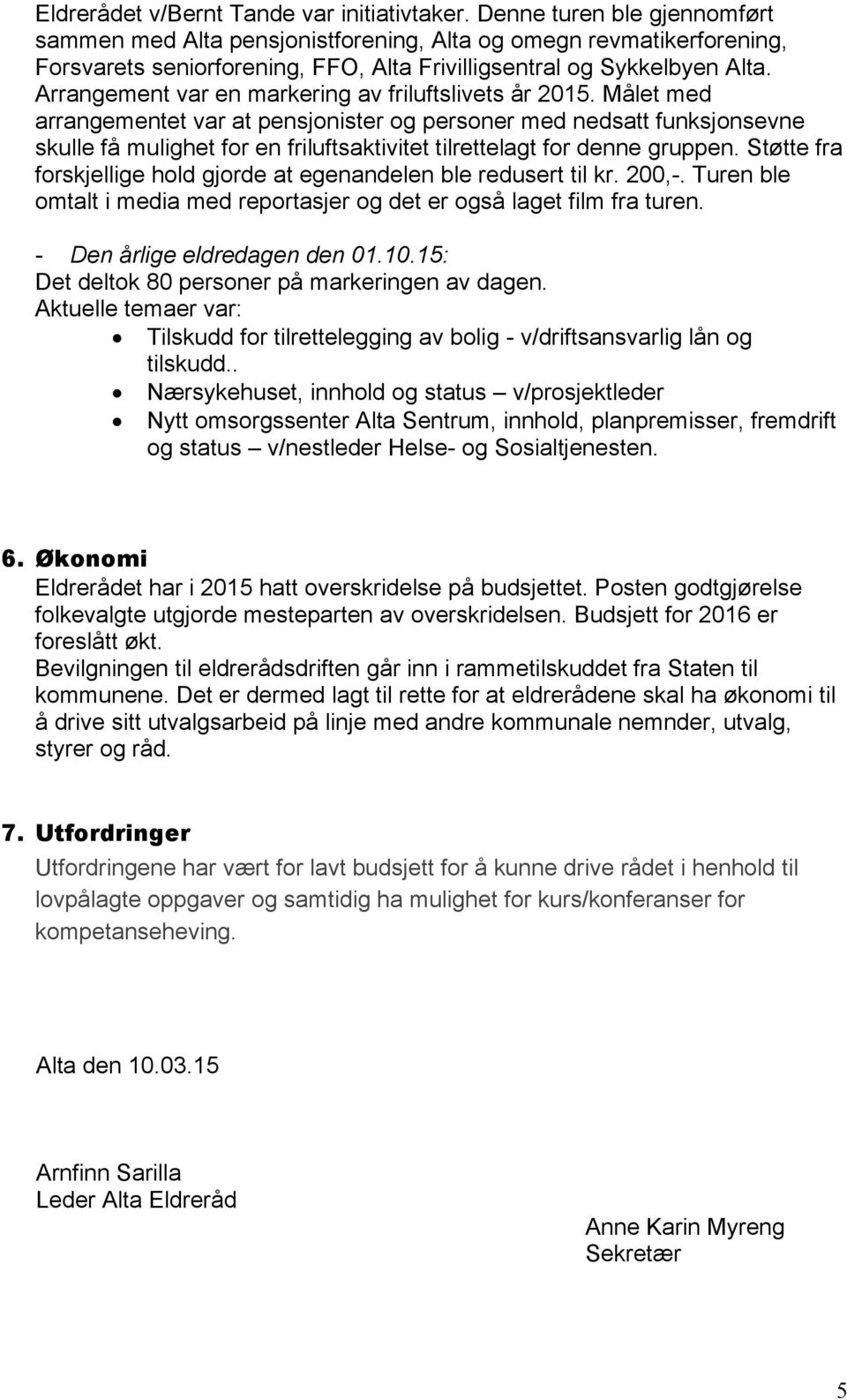 Målet med arrangementet var at pensjonister og personer med nedsatt funksjonsevne skulle få mulighet for en friluftsaktivitet tilrettelagt for denne gruppen.