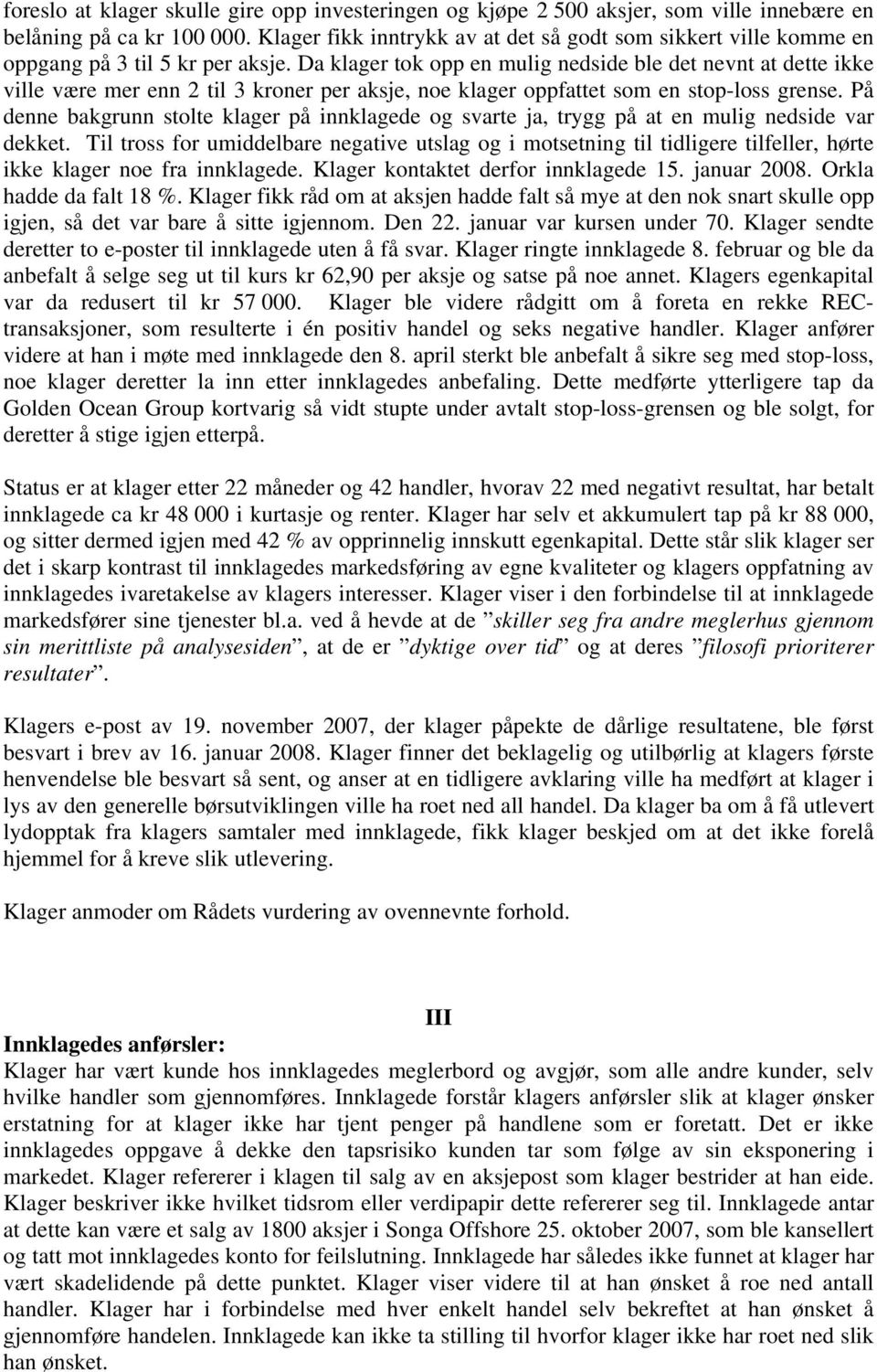 Da klager tok opp en mulig nedside ble det nevnt at dette ikke ville være mer enn 2 til 3 kroner per aksje, noe klager oppfattet som en stop-loss grense.