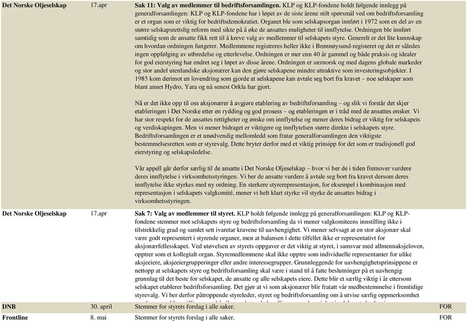 bedriftsdemokratiet. Organet ble som selskapsorgan innført i 1972 som en del av en større selskapsrettslig reform med sikte på å øke de ansattes muligheter til innflytelse.