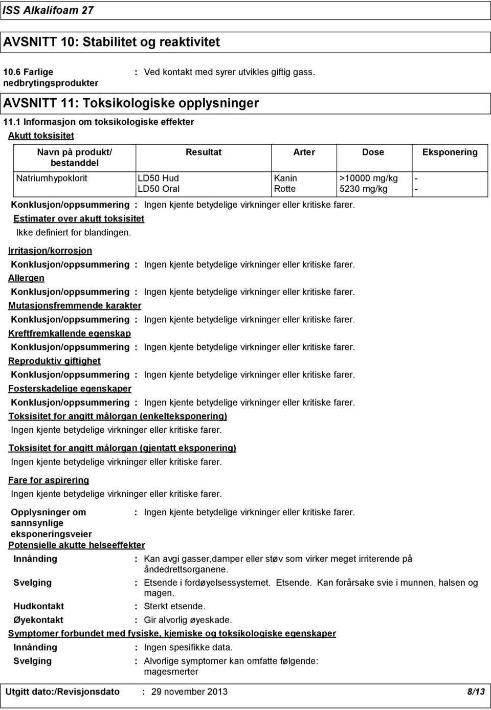 helseeffekter Innånding Svelging Navn på produkt/ bestanddel Mutasjonsfremmende karakter Kreftfremkallende egenskap Reproduktiv giftighet Fosterskadelige egenskaper Hudkontakt Øyekontakt Kan avgi