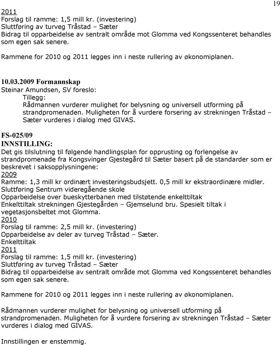 2009 Formannskap Steinar Amundsen, SV foreslo: Tillegg: Rådmannen vurderer mulighet for belysning og universell utforming på strandpromenaden.