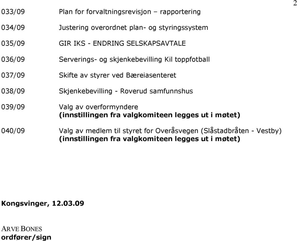 Skjenkebevilling - Roverud samfunnshus 039/09 Valg av overformyndere (innstillingen fra valgkomiteen legges ut i møtet) 040/09 Valg av