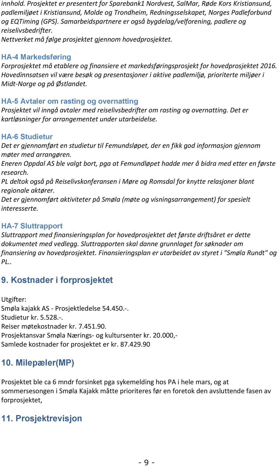 HA-4 Markedsføring Forprosjektet må etablere og finansiere et markedsføringsprosjekt for hovedprosjektet 2016.