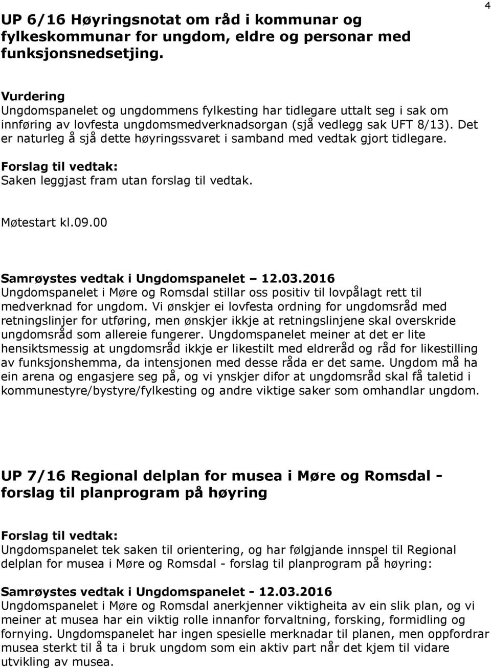 Det er naturleg å sjå dette høyringssvaret i samband med vedtak gjort tidlegare. Saken leggjast fram utan forslag til vedtak. Møtestart kl.09.00 Samrøystes vedtak i Ungdomspanelet 12.03.