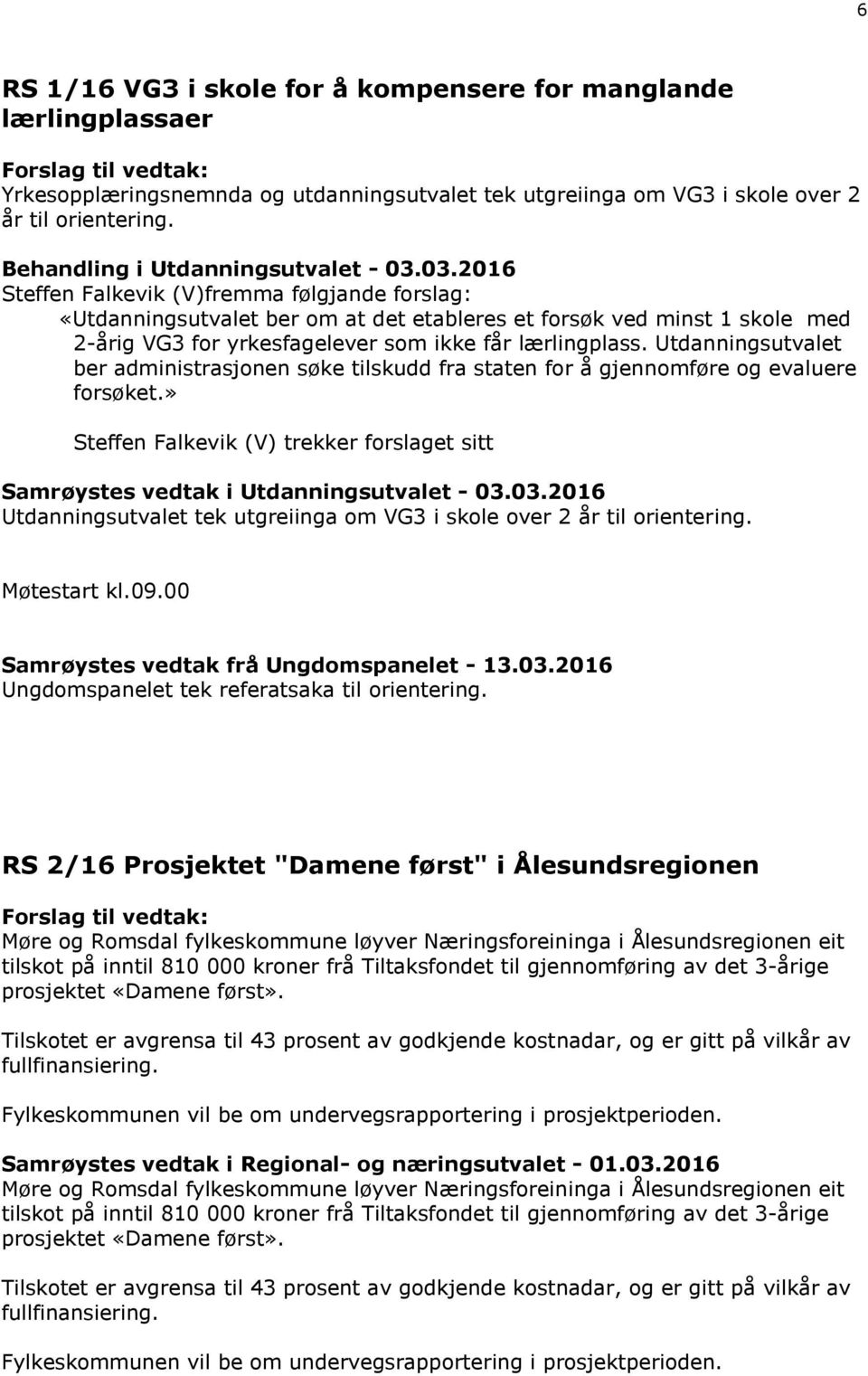 03.2016 Steffen Falkevik (V)fremma følgjande forslag: «Utdanningsutvalet ber om at det etableres et forsøk ved minst 1 skole med 2-årig VG3 for yrkesfagelever som ikke får lærlingplass.