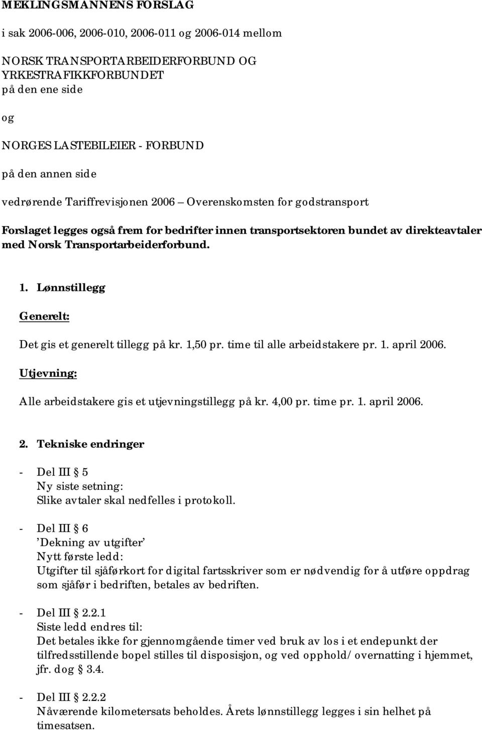 Lønnstillegg Generelt: Det gis et generelt tillegg på kr. 1,50 pr. time til alle arbeidstakere pr. 1. april 20