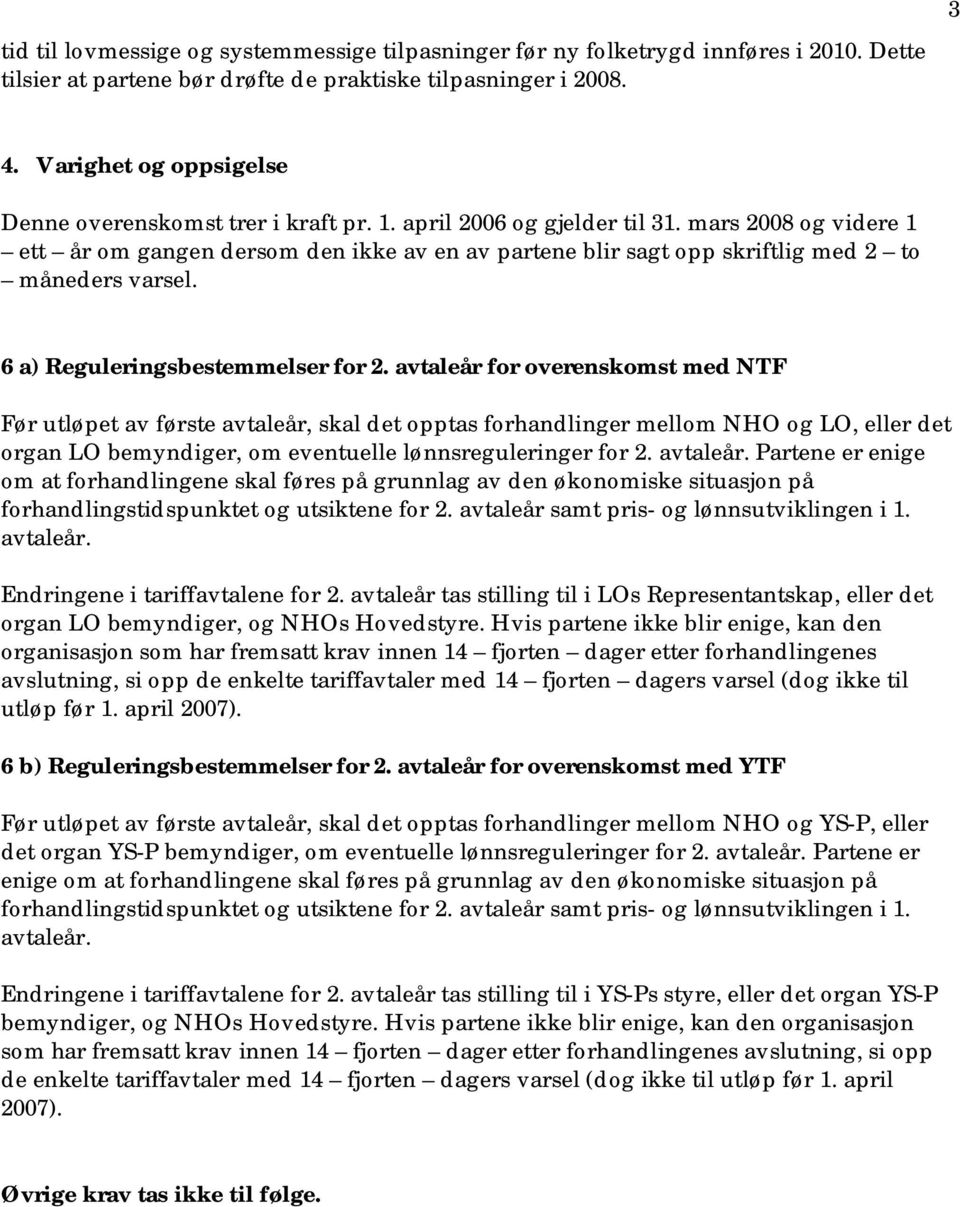 mars 2008 og videre 1 ett år om gangen dersom den ikke av en av partene blir sagt opp skriftlig med 2 to måneders varsel. 6 a) Reguleringsbestemmelser for 2.