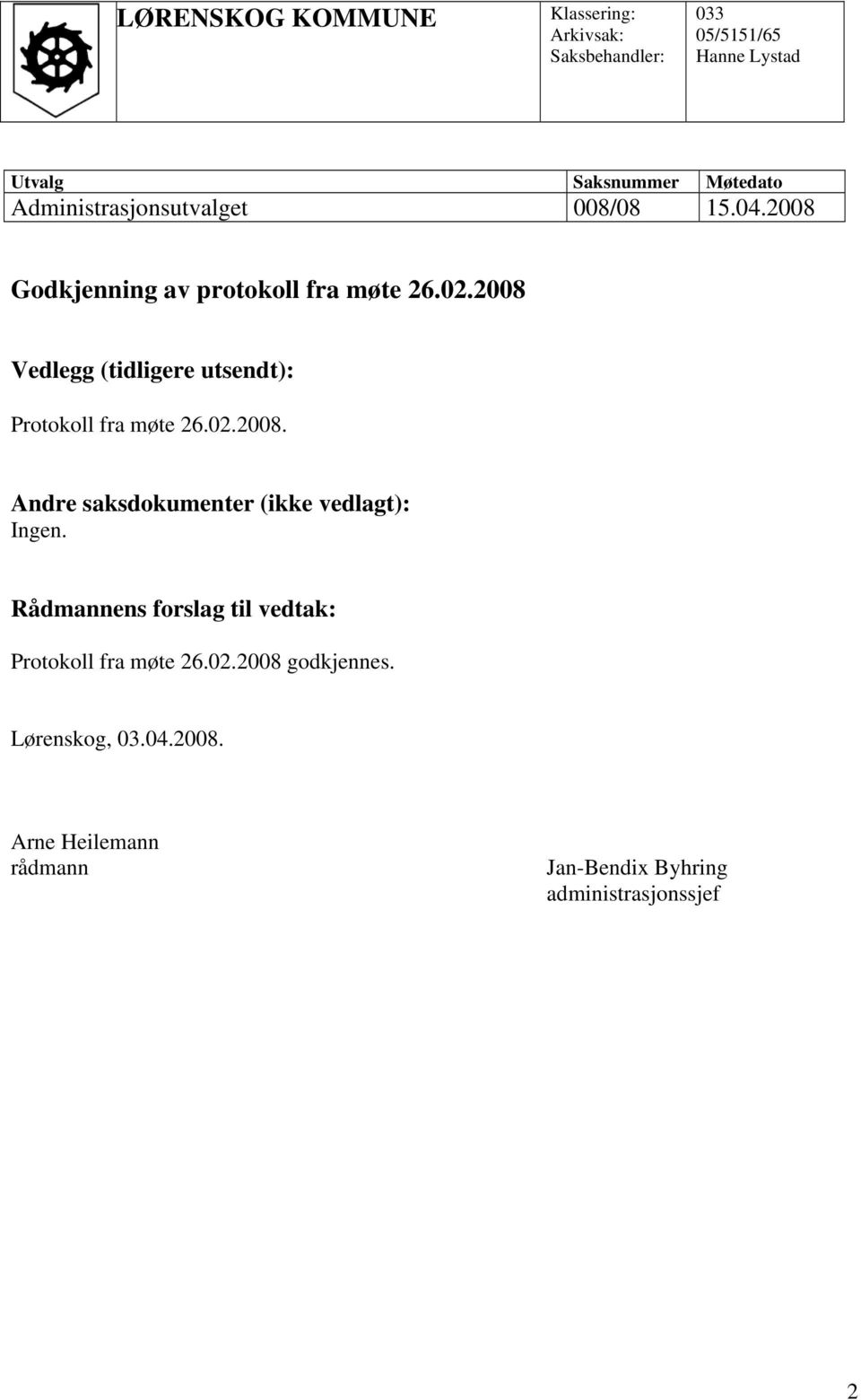 2008 Vedlegg (tidligere utsendt): Protokoll fra møte 26.02.2008. Andre saksdokumenter (ikke vedlagt): Ingen.