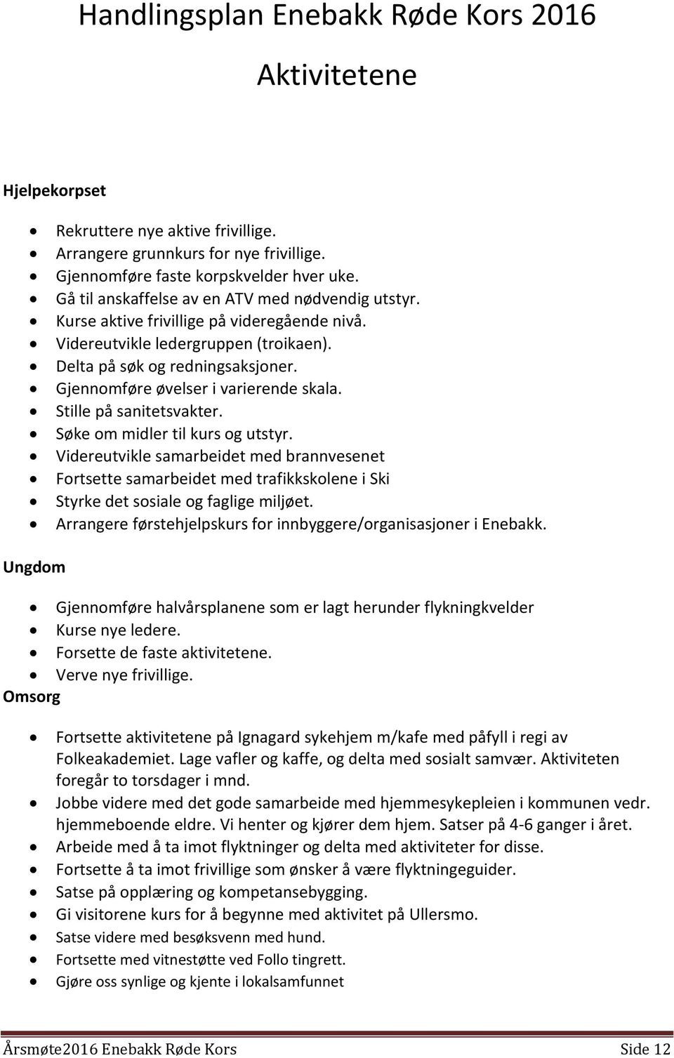 Gjennomføre øvelser i varierende skala. Stille på sanitetsvakter. Søke om midler til kurs og utstyr.