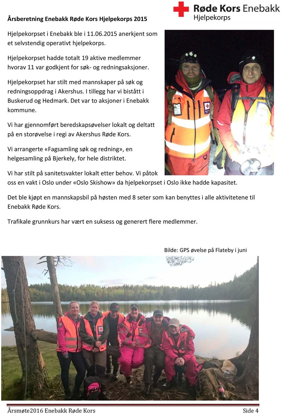 I tillegg har vi bistått i Buskerud og Hedmark. Det var to aksjoner i Enebakk kommune. Vi har gjennomført beredskapsøvelser lokalt og deltatt på en storøvelse i regi av Akershus Røde Kors.