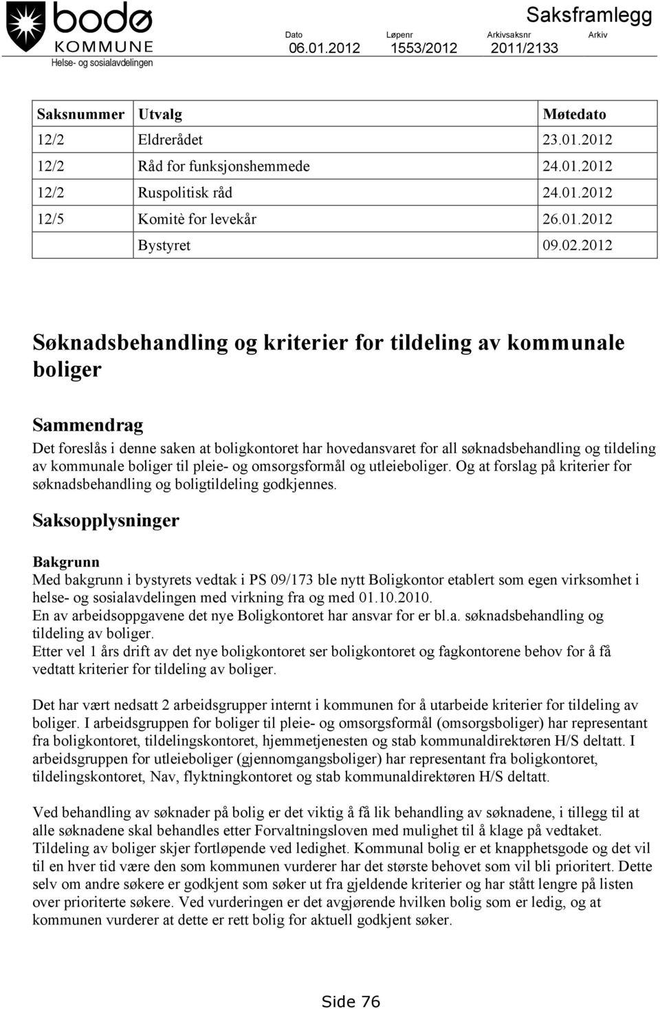 2012 Søknadsbehandling og kriterier for tildeling av kommunale boliger Sammendrag Det foreslås i denne saken at boligkontoret har hovedansvaret for all søknadsbehandling og tildeling av kommunale